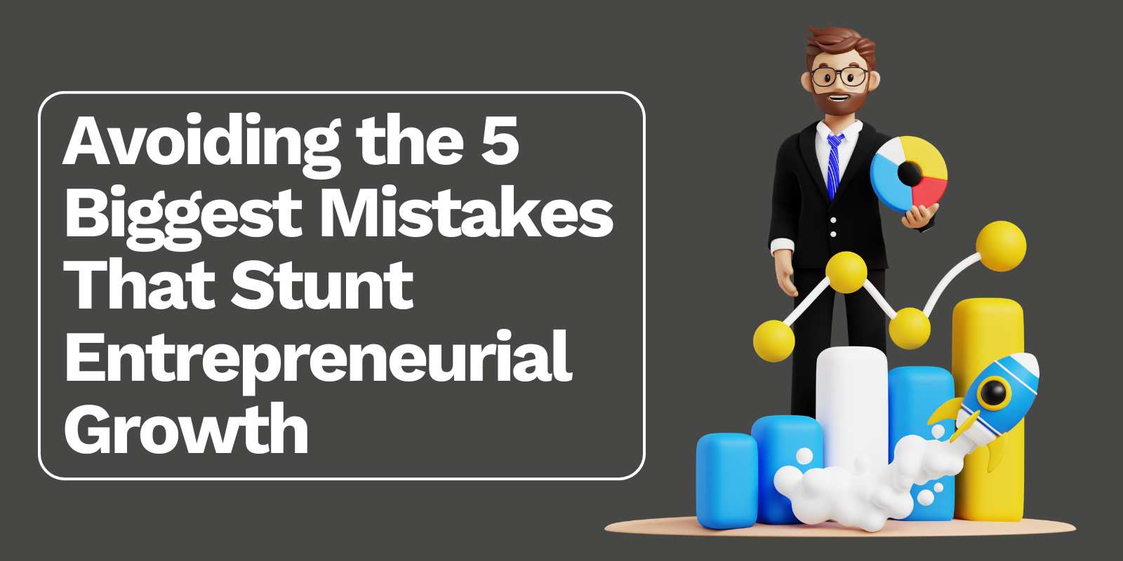 Avoiding the 5 Biggest Mistakes That Stunt Entrepreneurial Growth