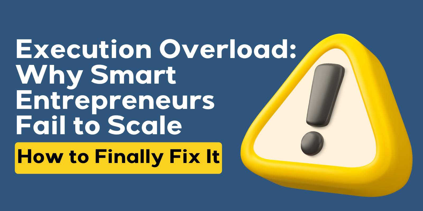 Why Smart Entrepreneurs Fail to Scale And How to Finally Fix It
