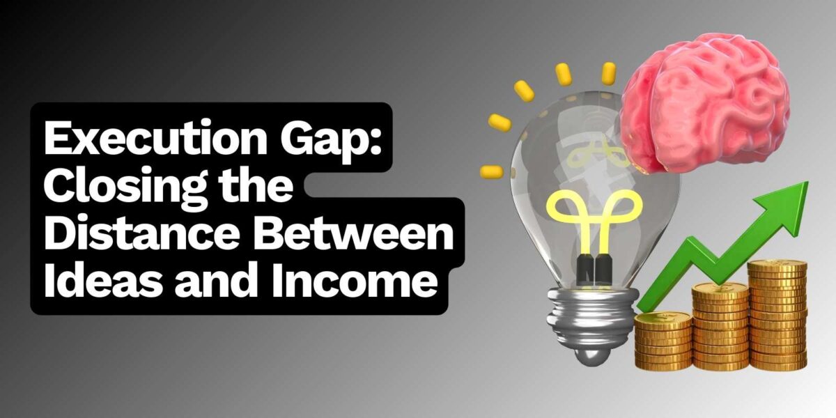 Execution Gap: Closing the Distance Between Ideas and Income