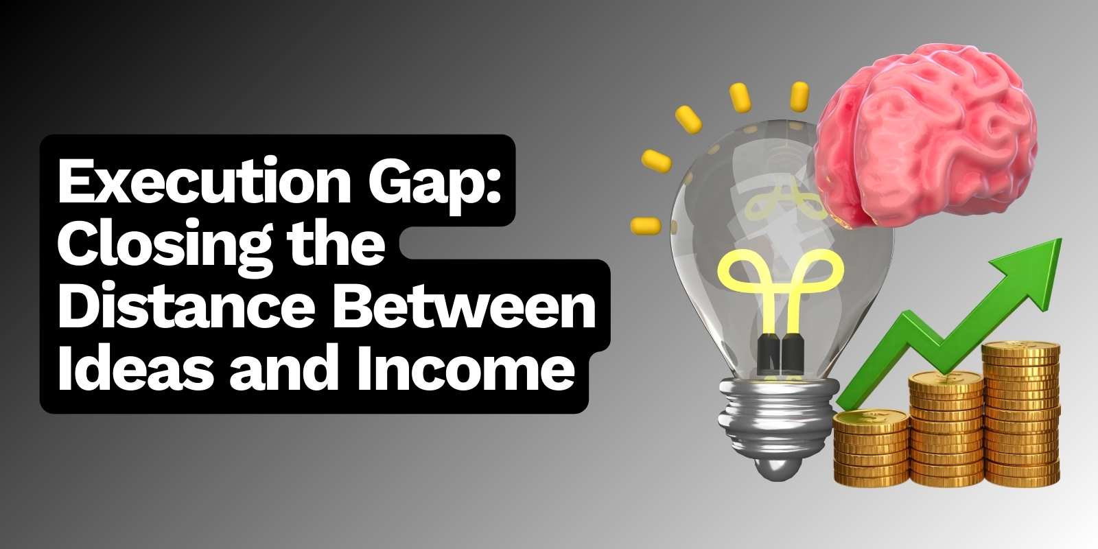 Execution Gap: Closing the Distance Between Ideas and Income